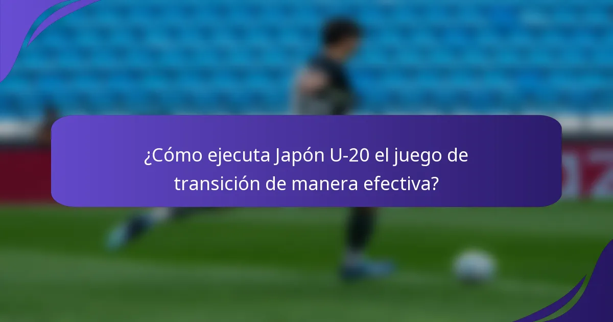 ¿Cómo ejecuta Japón U-20 el juego de transición de manera efectiva?