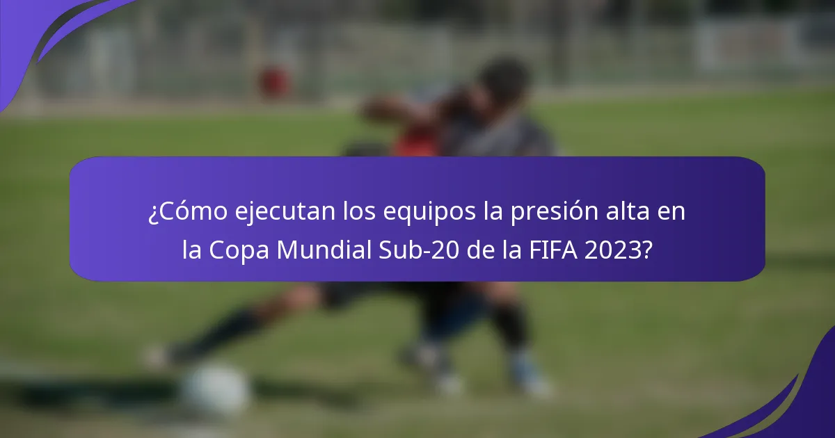 ¿Cómo ejecutan los equipos la presión alta en la Copa Mundial Sub-20 de la FIFA 2023?