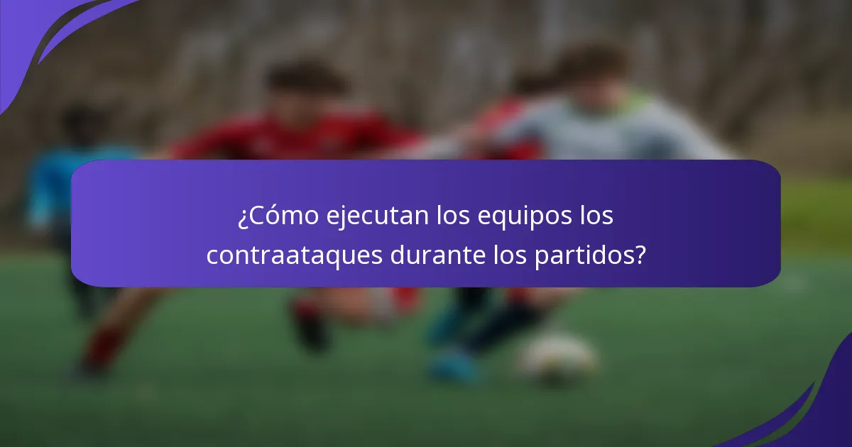 ¿Cómo ejecutan los equipos los contraataques durante los partidos?