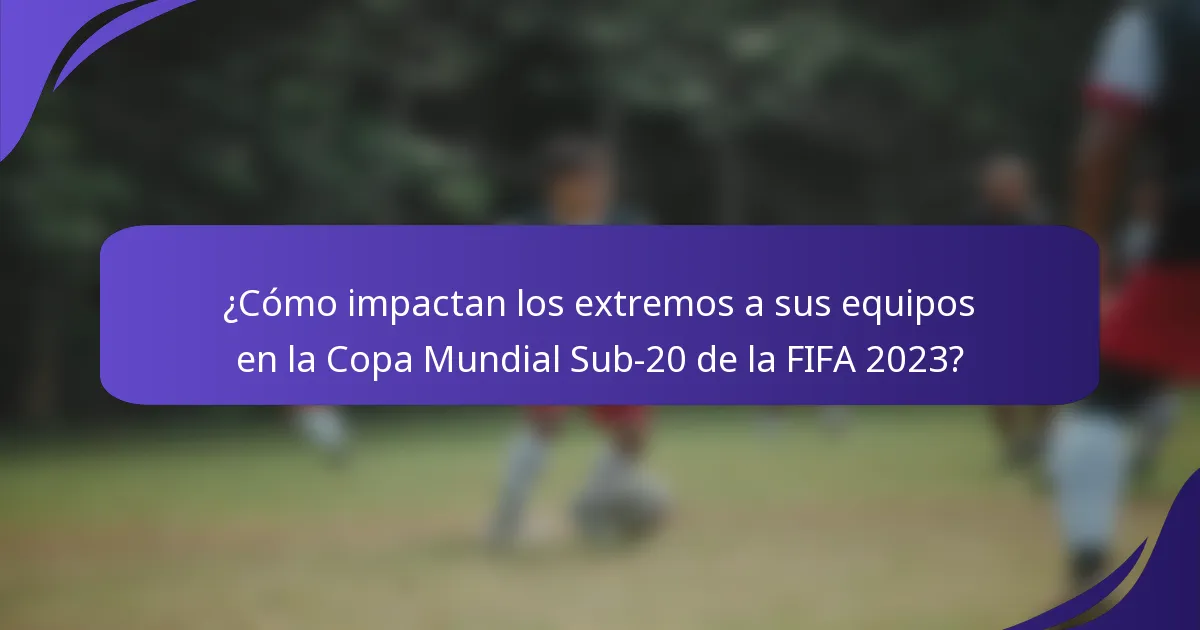 ¿Cómo impactan los extremos a sus equipos en la Copa Mundial Sub-20 de la FIFA 2023?