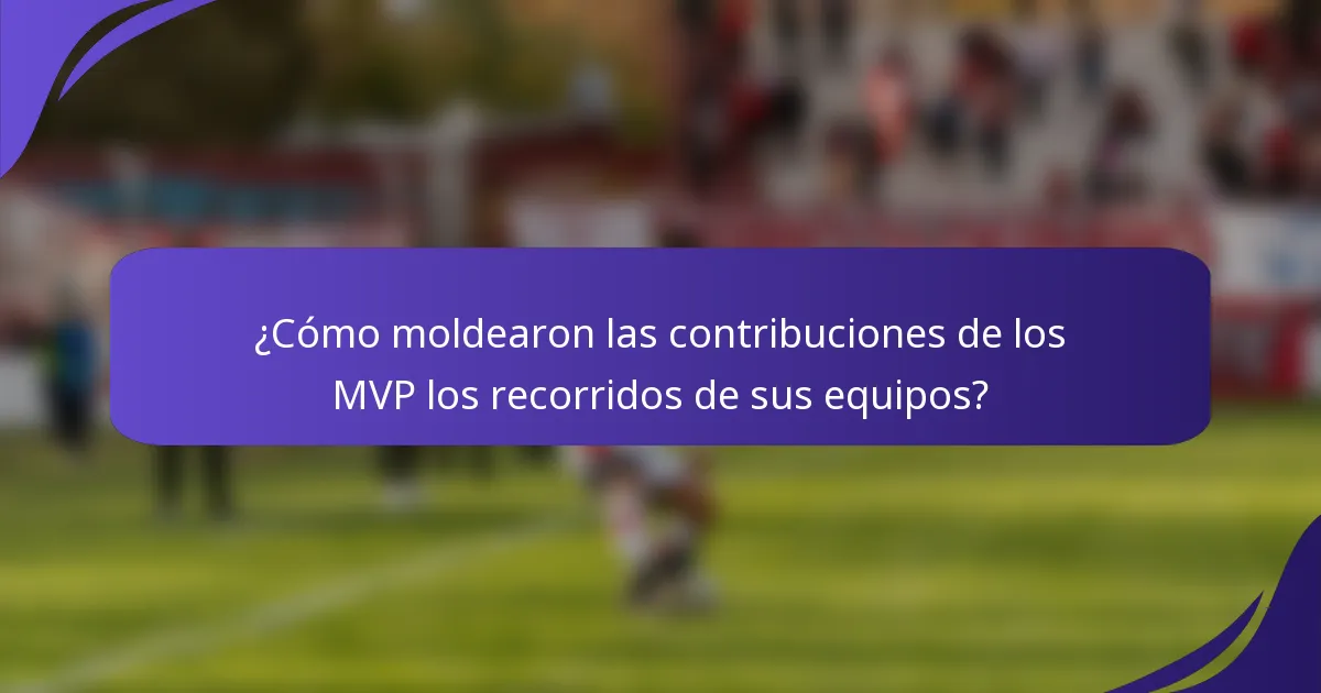¿Cómo moldearon las contribuciones de los MVP los recorridos de sus equipos?