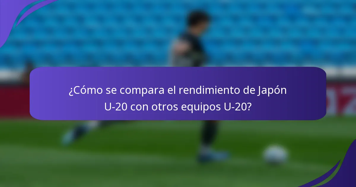 ¿Cómo se compara el rendimiento de Japón U-20 con otros equipos U-20?