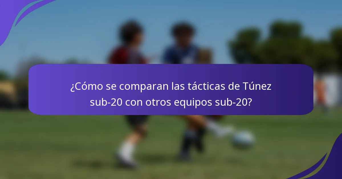 ¿Cómo se comparan las tácticas de Túnez sub-20 con otros equipos sub-20?