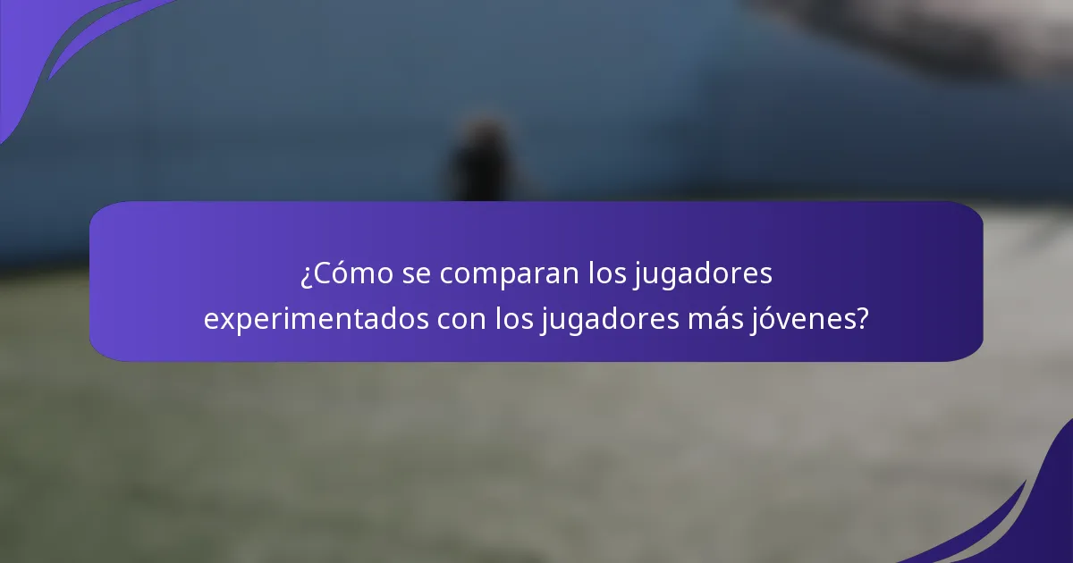 ¿Cómo se comparan los jugadores experimentados con los jugadores más jóvenes?