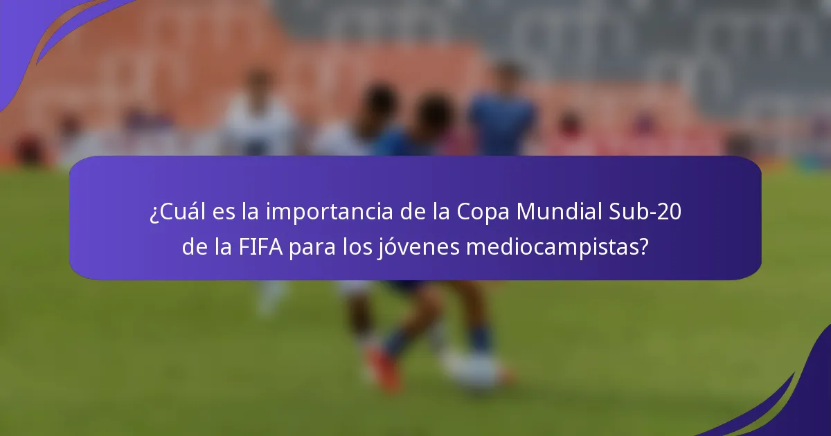 ¿Cuál es la importancia de la Copa Mundial Sub-20 de la FIFA para los jóvenes mediocampistas?