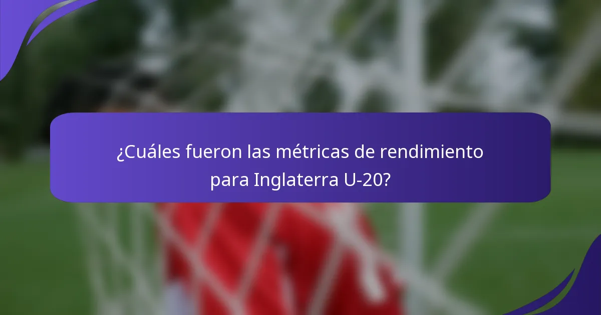¿Cuáles fueron las métricas de rendimiento para Inglaterra U-20?