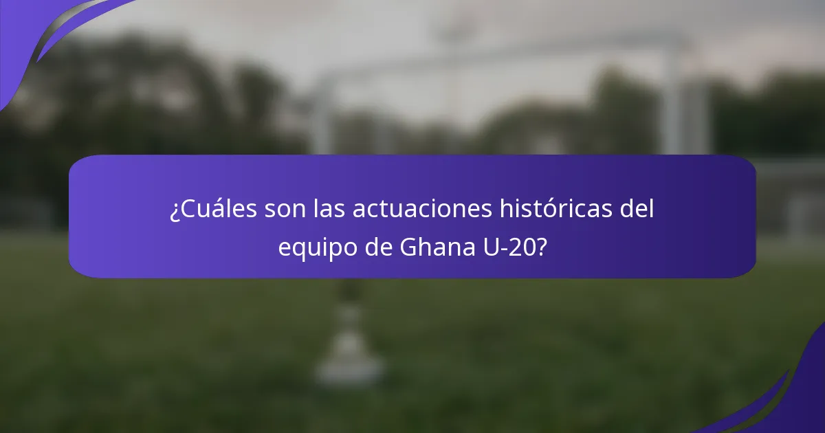 ¿Cuáles son las actuaciones históricas del equipo de Ghana U-20?