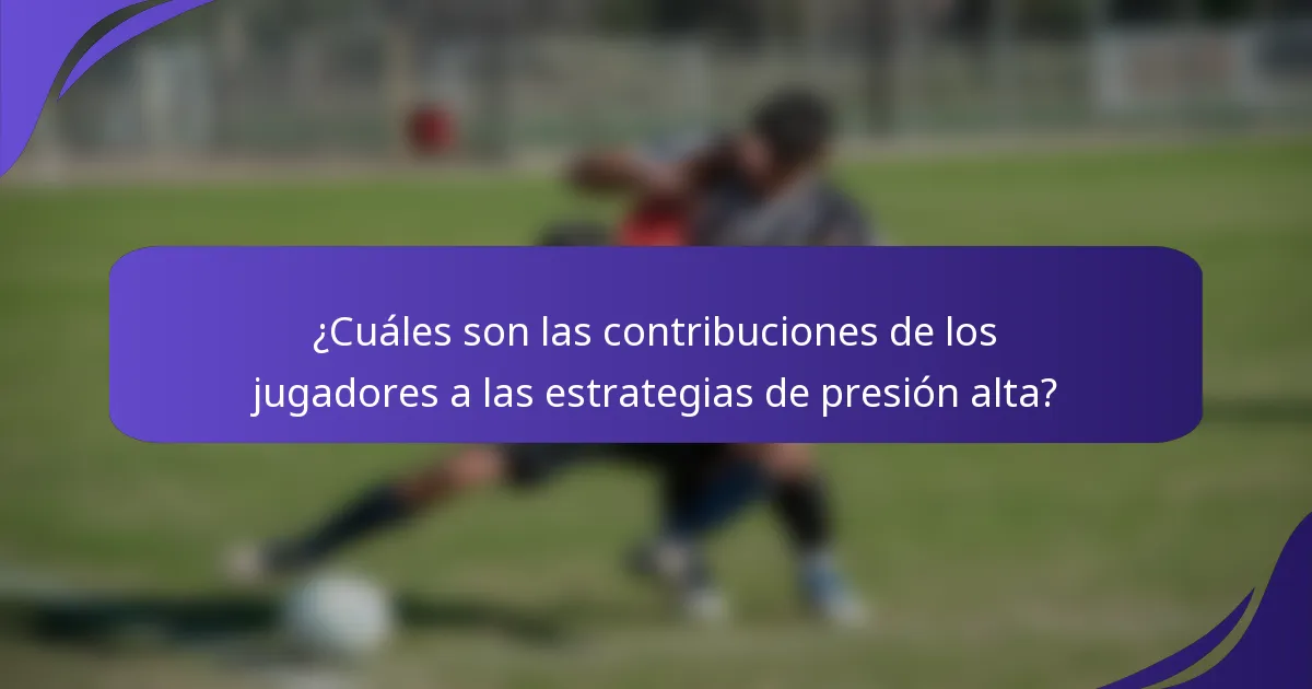 ¿Cuáles son las contribuciones de los jugadores a las estrategias de presión alta?