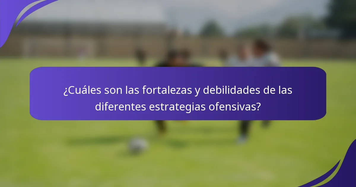 ¿Cuáles son las fortalezas y debilidades de las diferentes estrategias ofensivas?