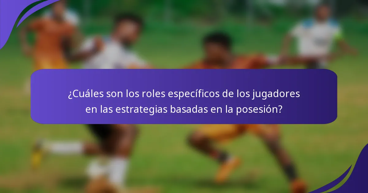¿Cuáles son los roles específicos de los jugadores en las estrategias basadas en la posesión?