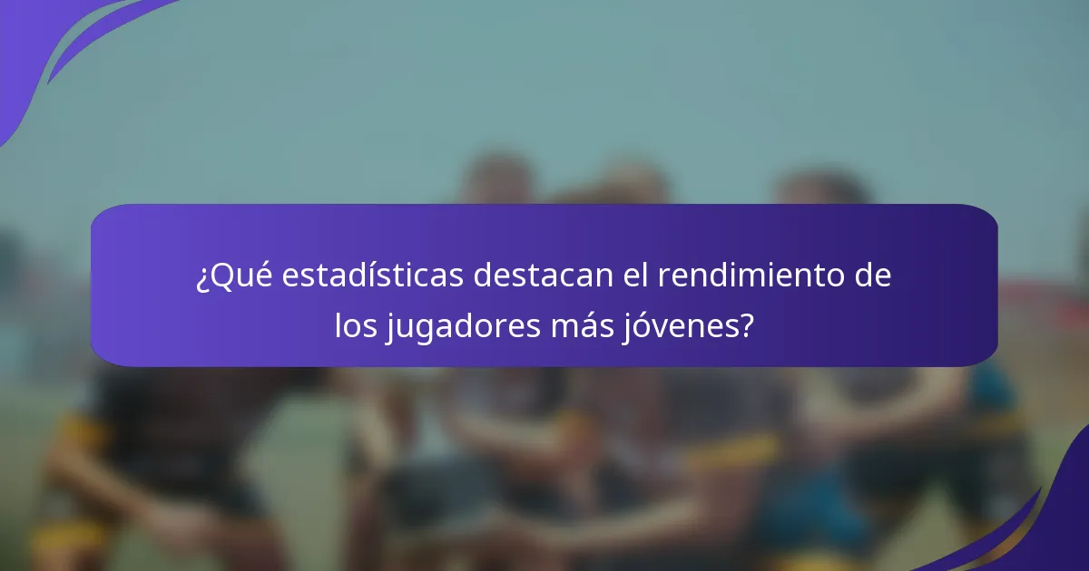 ¿Qué estadísticas destacan el rendimiento de los jugadores más jóvenes?