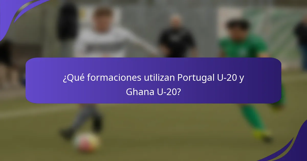 ¿Qué formaciones utilizan Portugal U-20 y Ghana U-20?
