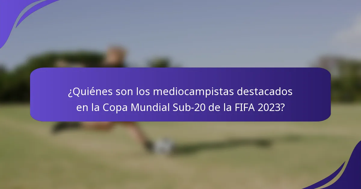 ¿Quiénes son los mediocampistas destacados en la Copa Mundial Sub-20 de la FIFA 2023?